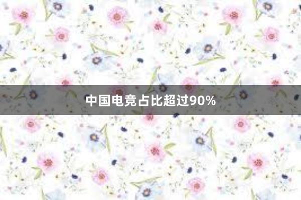 中国电竞占比超过90%