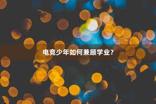 电竞少年如何兼顾学业？