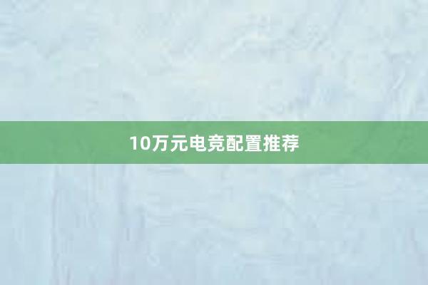 10万元电竞配置推荐