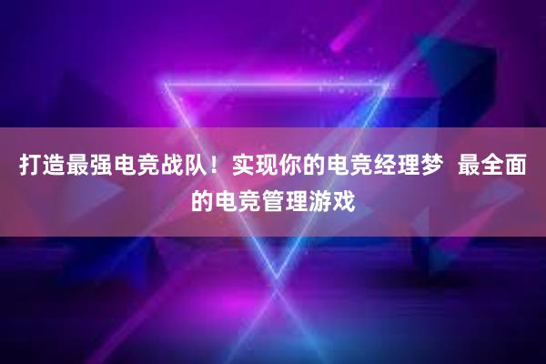 打造最强电竞战队！实现你的电竞经理梦  最全面的电竞管理游戏